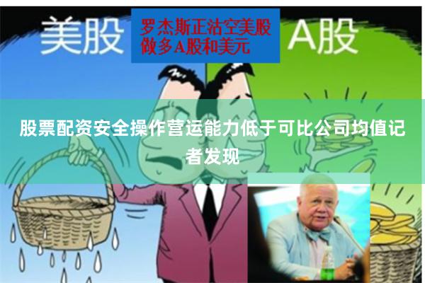 股票配资安全操作　　营运能力低于可比公司均值　　记者发现