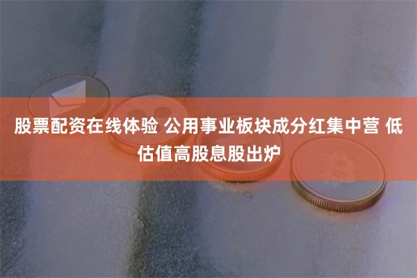股票配资在线体验 公用事业板块成分红集中营 低估值高股息股出炉