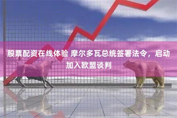 股票配资在线体验 摩尔多瓦总统签署法令，启动加入欧盟谈判