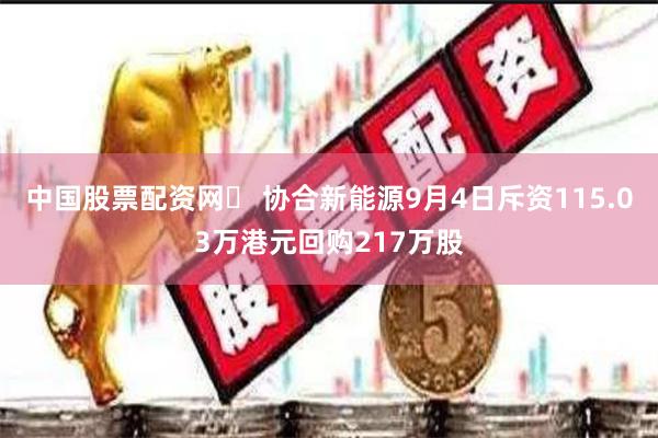 中国股票配资网	 协合新能源9月4日斥资115.03万港元回购217万股