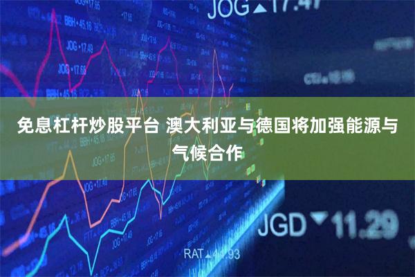 免息杠杆炒股平台 澳大利亚与德国将加强能源与气候合作