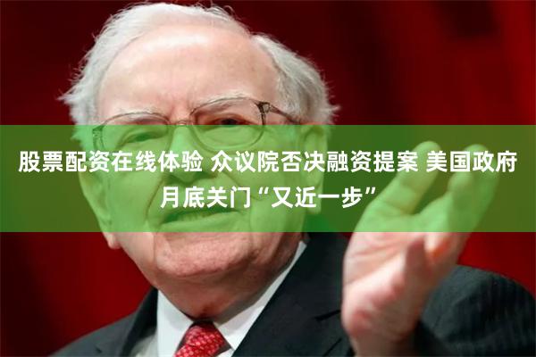 股票配资在线体验 众议院否决融资提案 美国政府月底关门“又近一步”