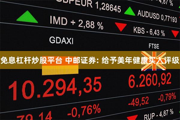 免息杠杆炒股平台 中邮证券: 给予美年健康买入评级