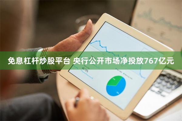 免息杠杆炒股平台 央行公开市场净投放767亿元