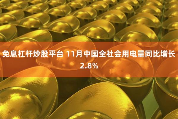 免息杠杆炒股平台 11月中国全社会用电量同比增长2.8%